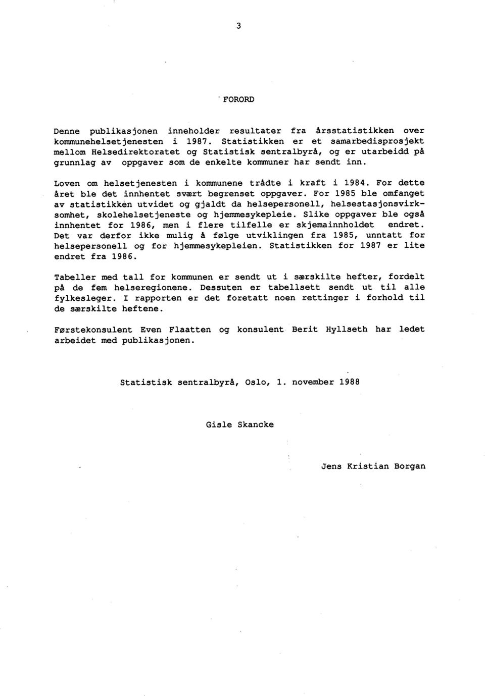 Loven om helsetjenesten i kommunene trådte i kraft i 1984. For dette året ble det innhentet svært begrenset oppgaver.