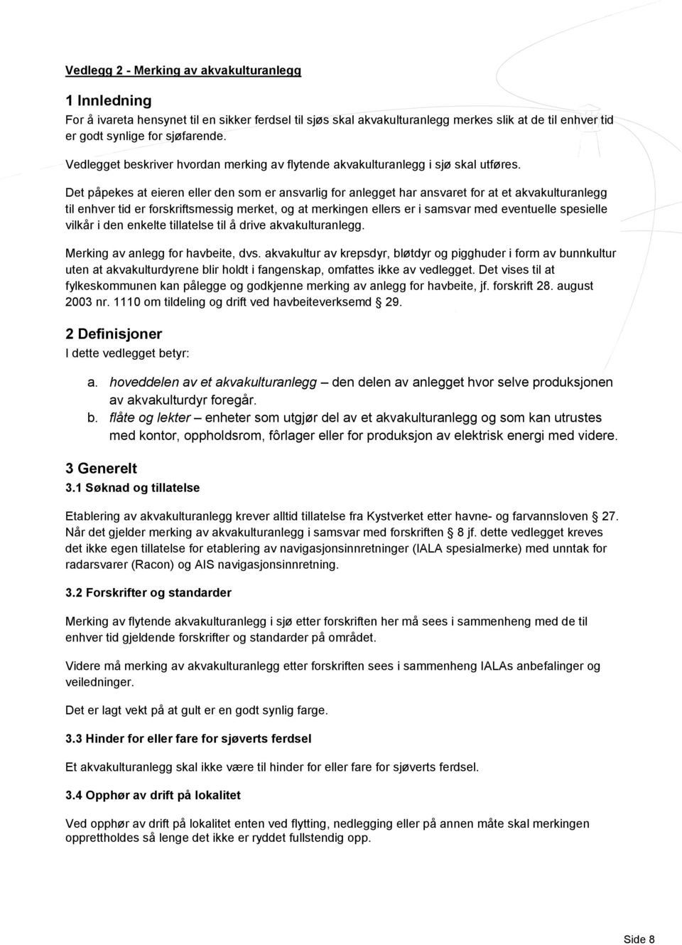 Det påpekes at eieren eller den som er ansvarlig for anlegget har ansvaret for at et akvakulturanlegg til enhver tid er forskriftsmessig merket, og at merkingen ellers er i samsvar med eventuelle