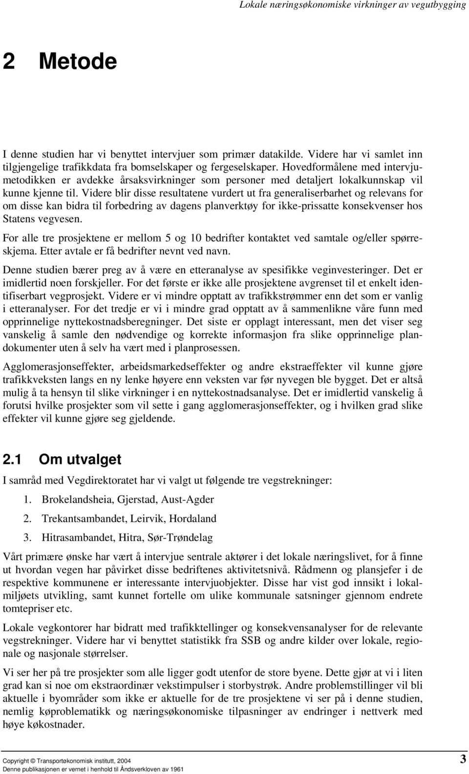 Videre blir disse resultatene vurdert ut fra generaliserbarhet og relevans for om disse kan bidra til forbedring av dagens planverktøy for ikke-prissatte konsekvenser hos Statens vegvesen.