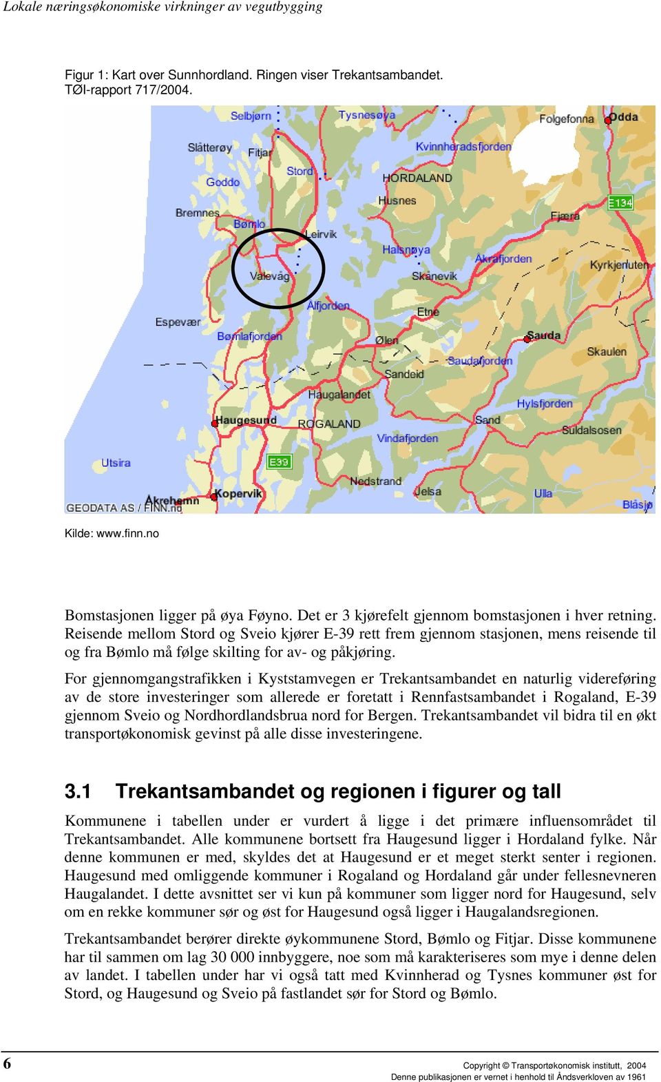 For gjennomgangstrafikken i Kyststamvegen er Trekantsambandet en naturlig videreføring av de store investeringer som allerede er foretatt i Rennfastsambandet i Rogaland, E-39 gjennom Sveio og