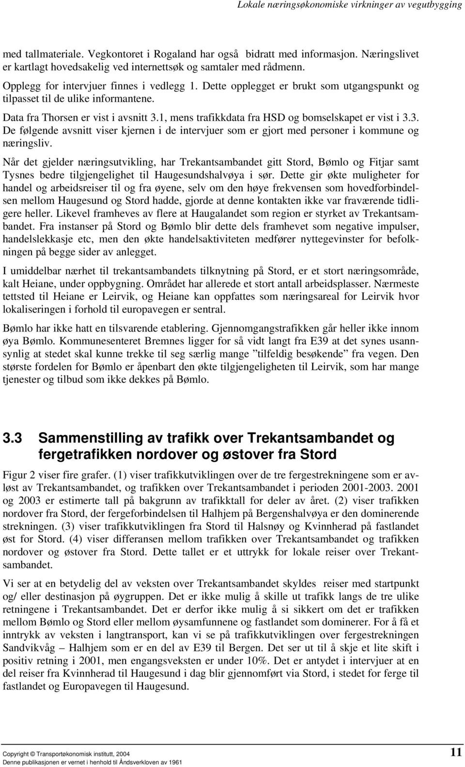 1, mens trafikkdata fra HSD og bomselskapet er vist i 3.3. De følgende avsnitt viser kjernen i de intervjuer som er gjort med personer i kommune og næringsliv.