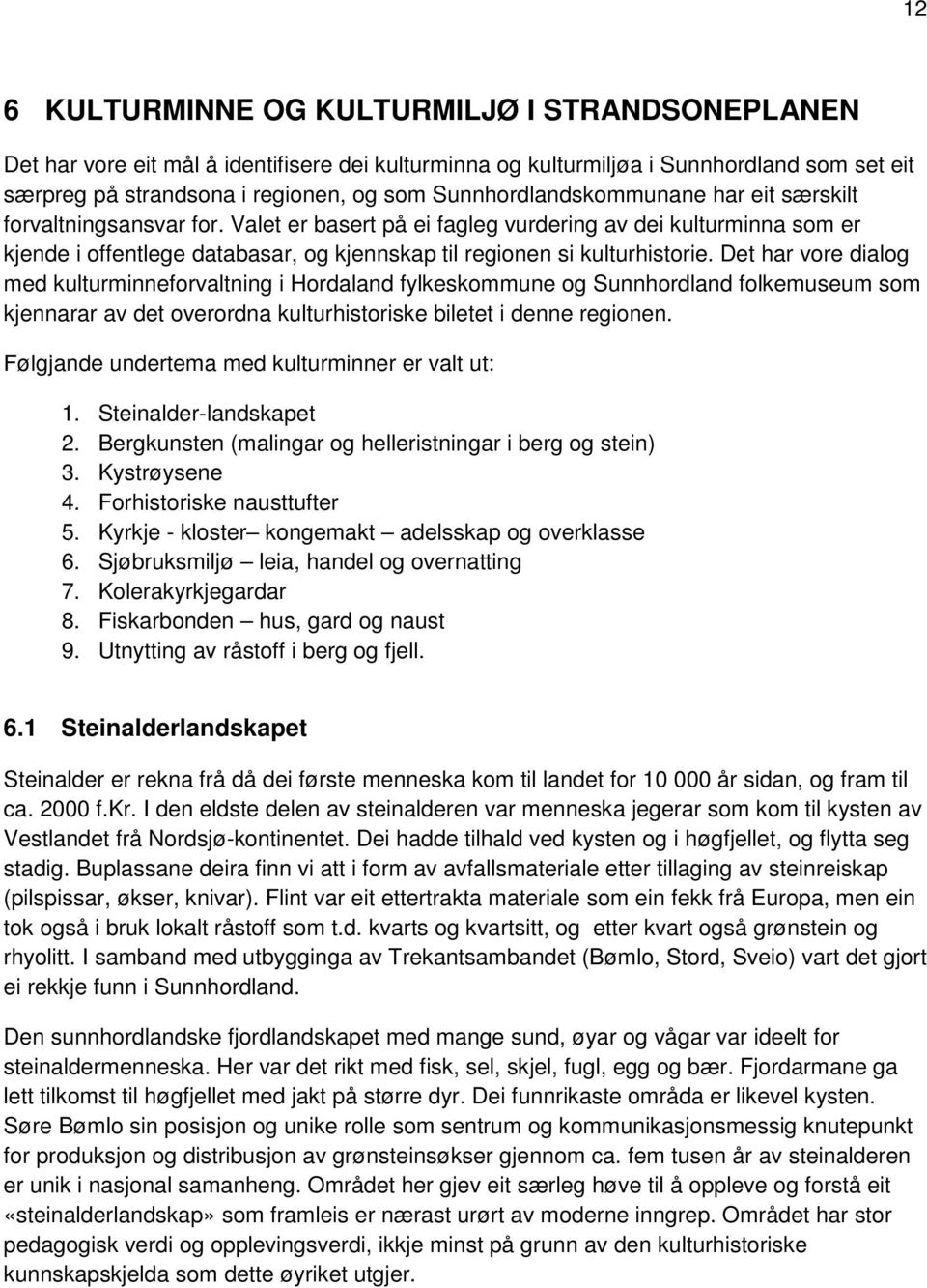 Valet er basert på ei fagleg vurdering av dei kulturminna som er kjende i offentlege databasar, og kjennskap til regionen si kulturhistorie.