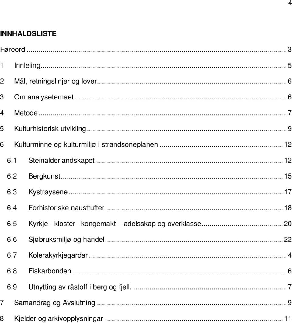 3 Kystrøysene...17 6.4 Forhistoriske nausttufter...18 6.5 Kyrkje - kloster kongemakt adelsskap og overklasse...20 6.6 Sjøbruksmiljø og handel.