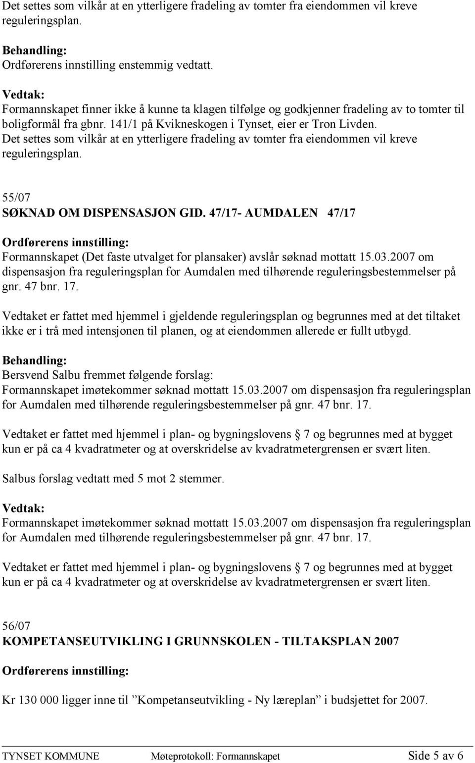 Det settes som vilkår at en ytterligere fradeling av tomter fra eiendommen vil kreve reguleringsplan. 55/07 SØKNAD OM DISPENSASJON GID.