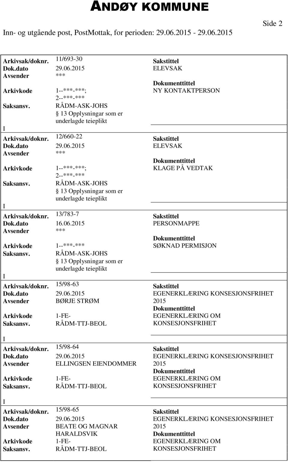 15/98-63 Sakstittel Dok.dato 29.06.2015 EGENERKLÆRNG KONSESJONSFRHET Avsender BØRJE STRØM 2015 Arkivkode 1-FE- EGENERKLÆRNG OM Saksansv. RÅDM-TTJ-BEOL KONSESJONSFRHET Arkivsak/doknr.