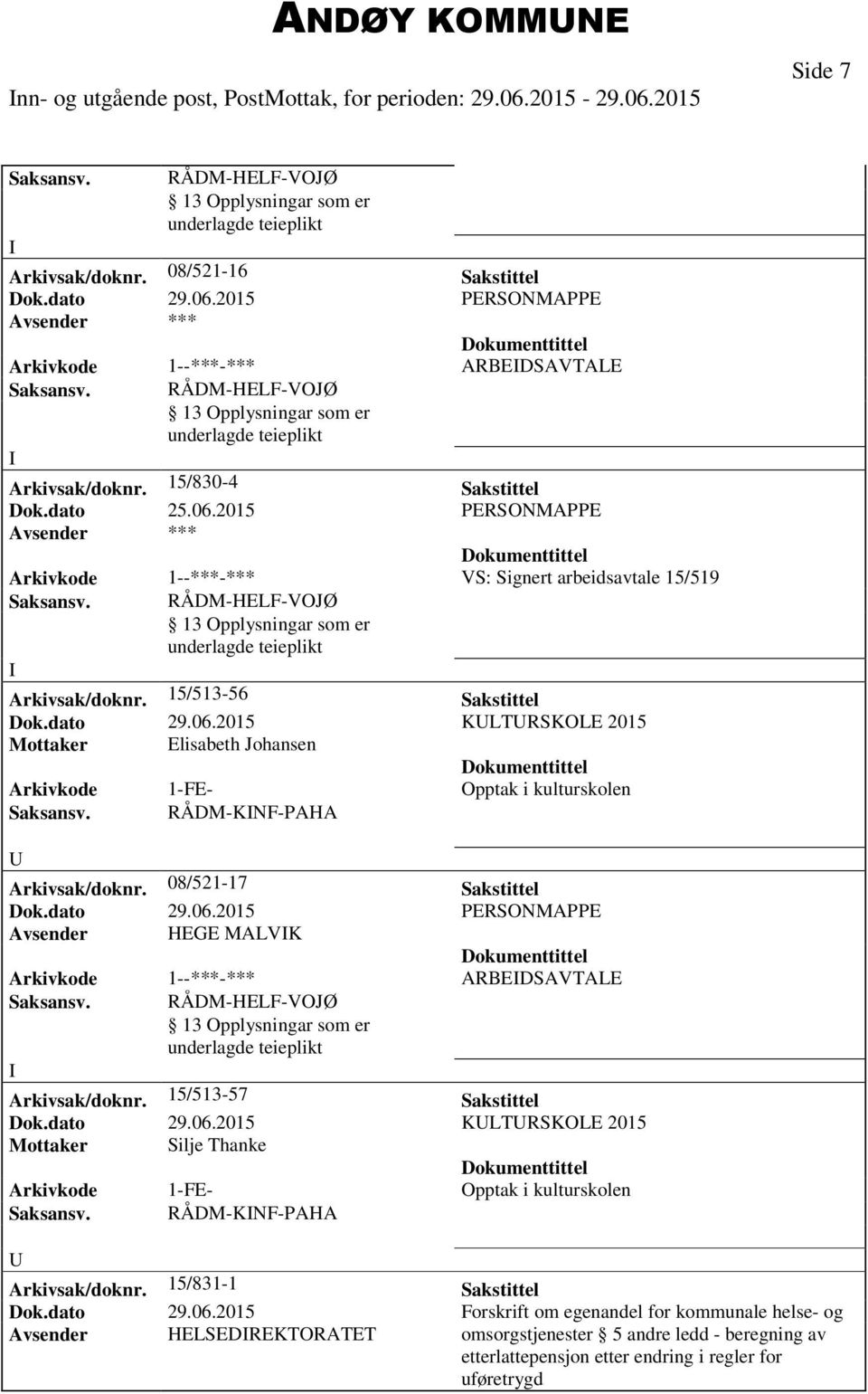 15/513-56 Sakstittel Dok.dato 29.06.2015 KLTRSKOLE 2015 Mottaker Elisabeth Johansen Saksansv. RÅDM-KNF-PAHA Arkivsak/doknr. 08/521-17 Sakstittel Dok.dato 29.06.2015 PERSONMAPPE Avsender HEGE MALVK Arkivkode 1--***-*** ARBEDSAVTALE Saksansv.