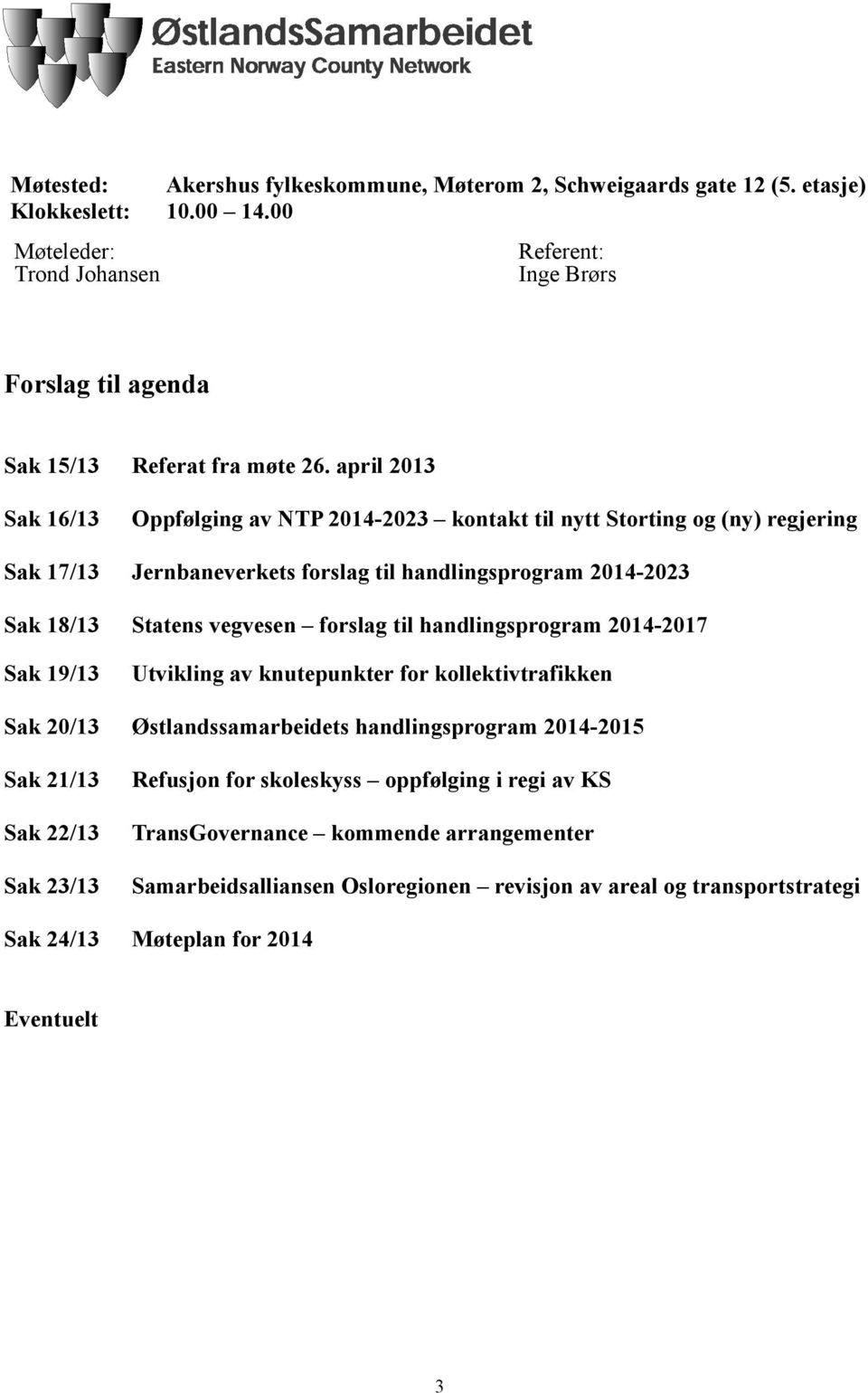 april 2013 Sak 16/13 Oppfølging av NTP 2014-2023 kontakt til nytt Storting og (ny) regjering Sak 17/13 Jernbaneverkets forslag til handlingsprogram 2014-2023 Sak 18/13 Statens vegvesen forslag