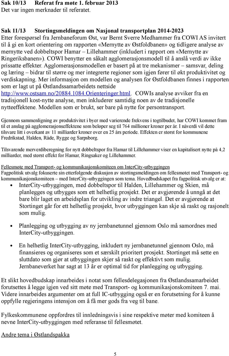 «Mernytte av Østfoldbanen» og tidligere analyse av mernytte ved dobbeltspor Hamar Lillehammer (inkludert i rapport om «Mernytte av Ringeriksbanen»).