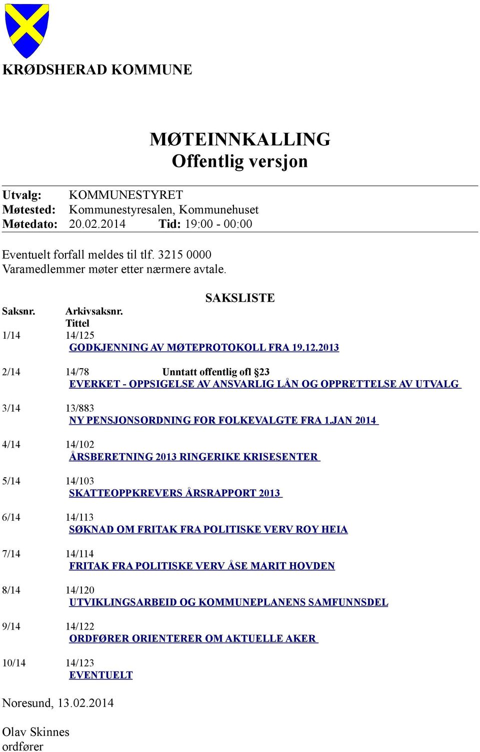 GODKJENNING AV MØTEPROTOKOLL FRA 19.12.2013 2/14 14/78 Unntatt offentlig ofl 23 EVERKET - OPPSIGELSE AV ANSVARLIG LÅN OG OPPRETTELSE AV UTVALG 3/14 13/883 NY PENSJONSORDNING FOR FOLKEVALGTE FRA 1.