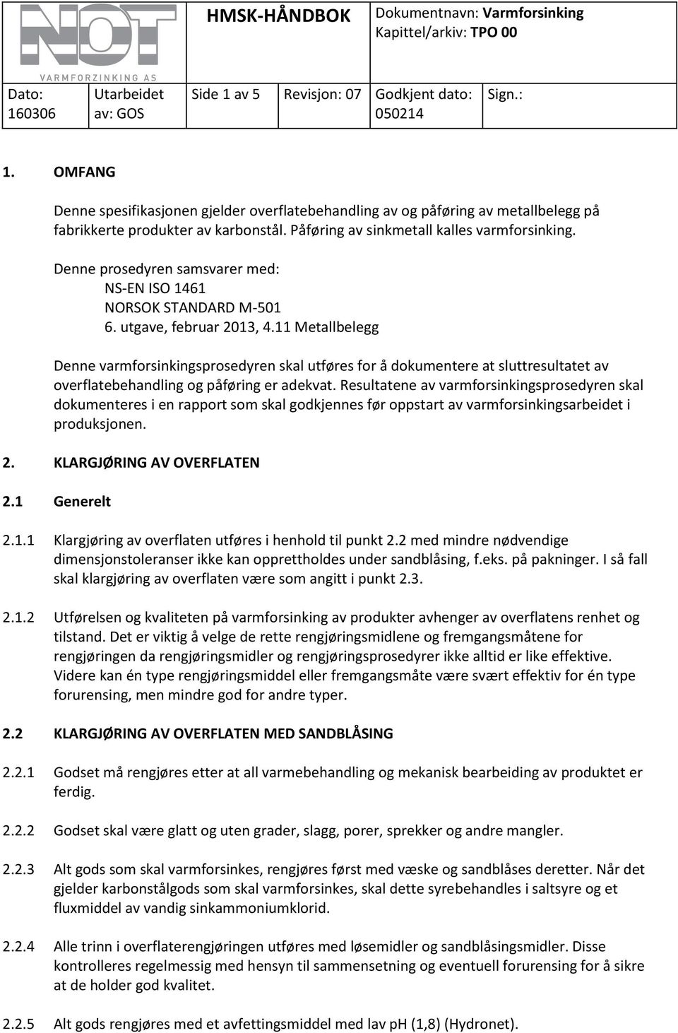 11 Metallbelegg Denne varmforsinkingsprosedyren skal utføres for å dokumentere at sluttresultatet av overflatebehandling og påføring er adekvat.