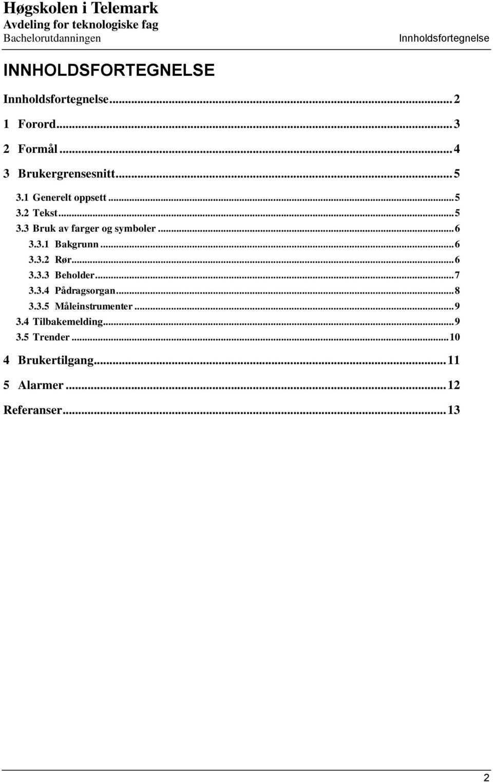 .. 6 3.3.1 Bakgrunn... 6 3.3.2 Rør... 6 3.3.3 Beholder... 7 3.3.4 Pådragsorgan... 8 3.3.5 Måleinstrumenter.