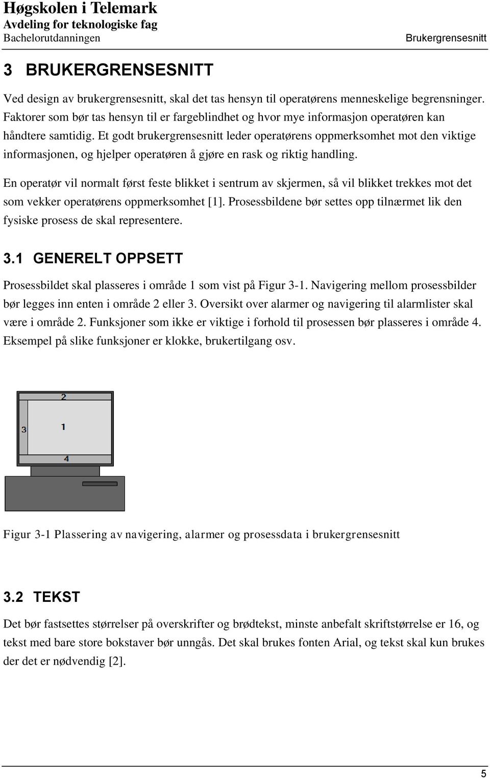 Et godt brukergrensesnitt leder operatørens oppmerksomhet mot den viktige informasjonen, og hjelper operatøren å gjøre en rask og riktig handling.