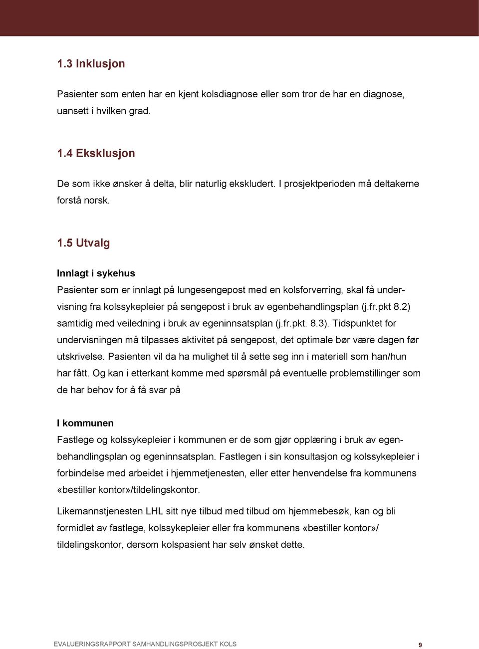 5 Utvalg Innlagt i sykehus Pasienter som er innlagt på lungesengepost med en kolsforverring, skal få undervisning fra kolssykepleier på sengepost i bruk av egenbehandlingsplan (j.fr.pkt 8.