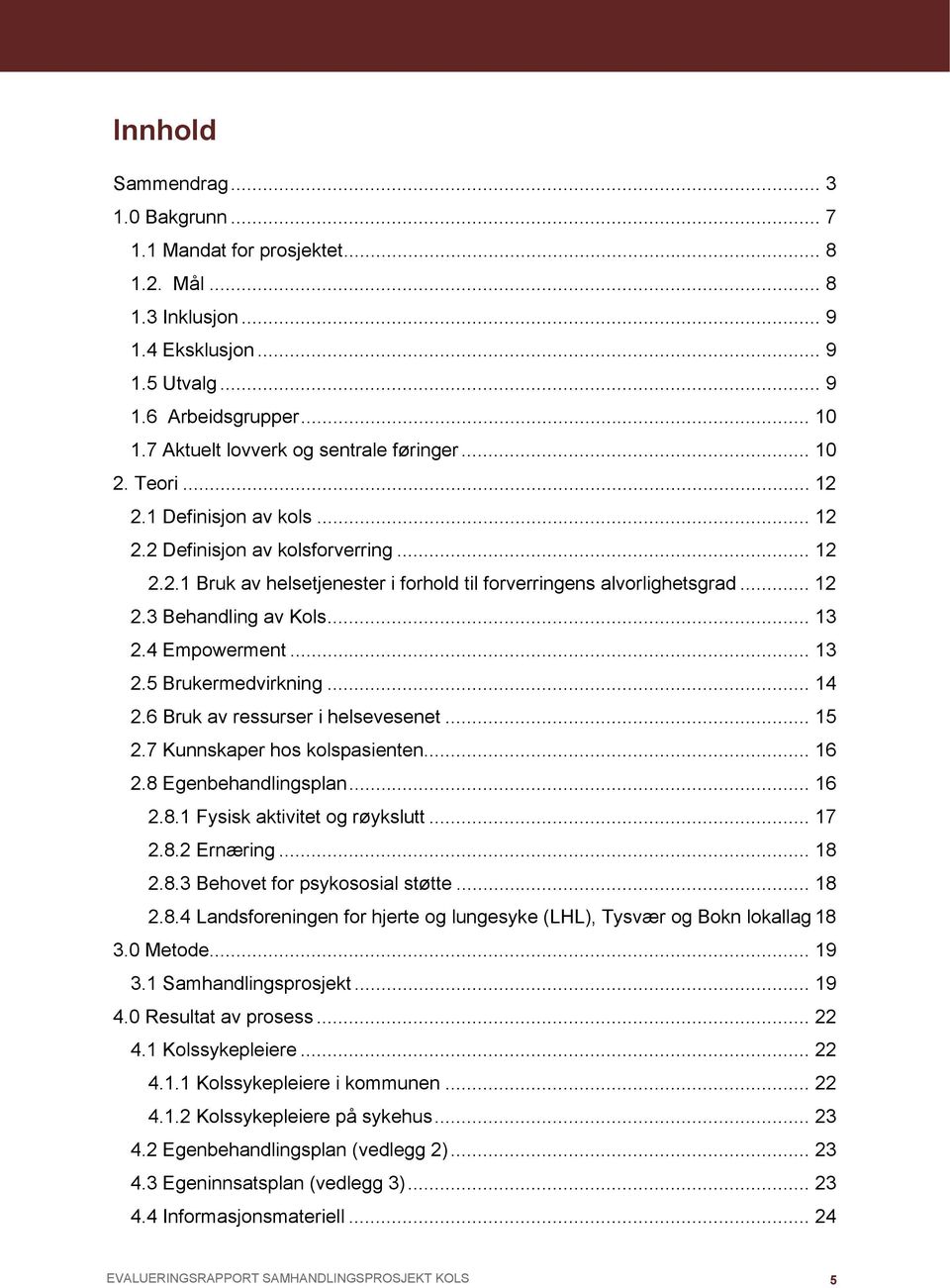 .. 12 2.3 Behandling av Kols... 13 2.4 Empowerment... 13 2.5 Brukermedvirkning... 14 2.6 Bruk av ressurser i helsevesenet... 15 2.7 Kunnskaper hos kolspasienten... 16 2.8 