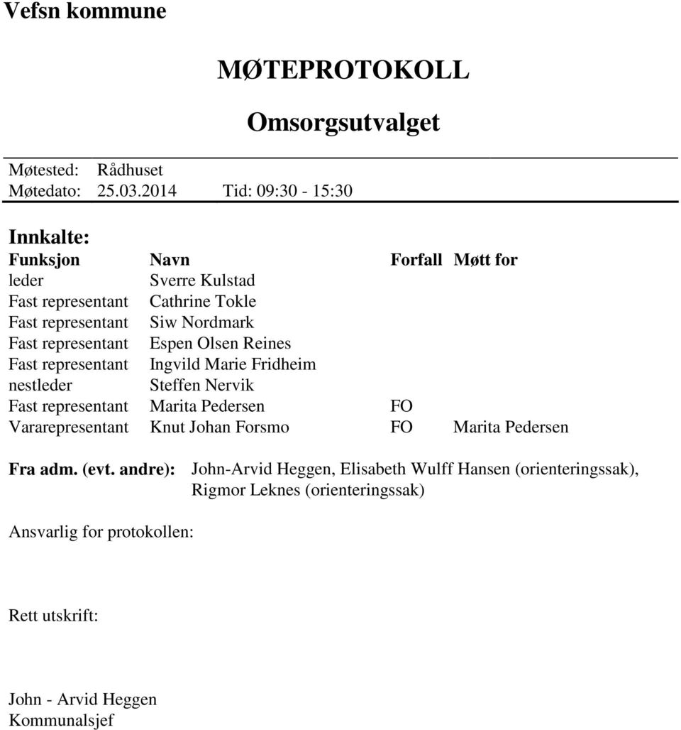representant Espen Olsen Reines Fast representant Ingvild Marie Fridheim nestleder Steffen Nervik Fast representant Marita Pedersen FO Vararepresentant