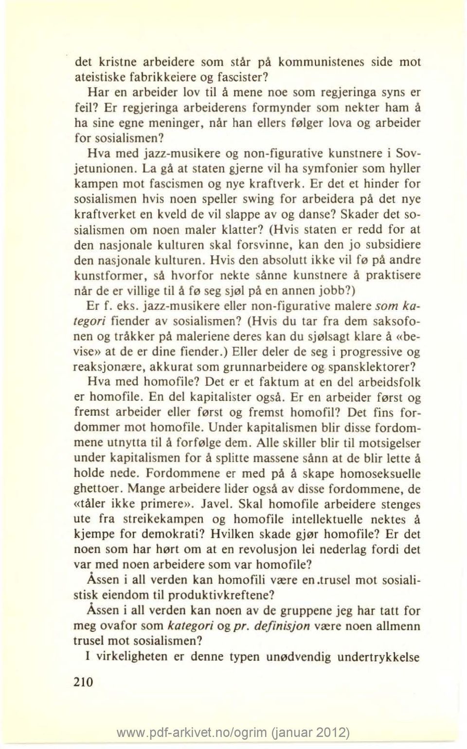 La gå at staten gjerne vil ha symfonier som hyller kampen mot fascismen og nye kraftverk.