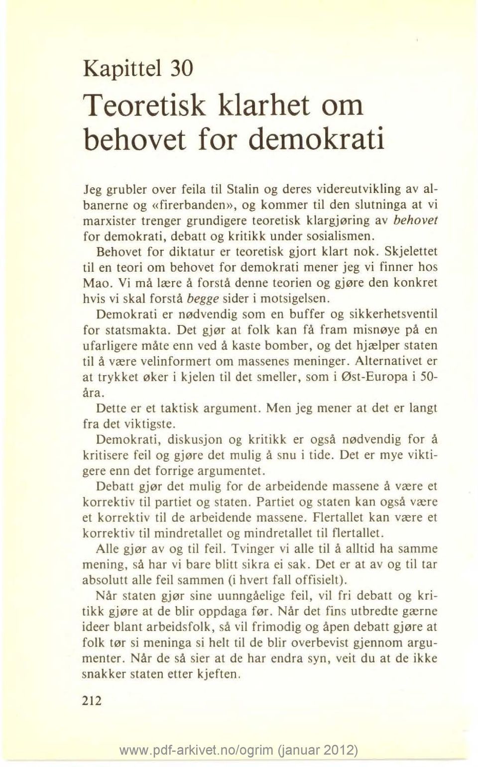 Skjelettet til en teori om behovet for demokrati mener jeg vi finner hos Mao. Vi må lære å forstå denne teorien og gjøre den konkret hvis vi skal forstå begge sider i motsigelsen.