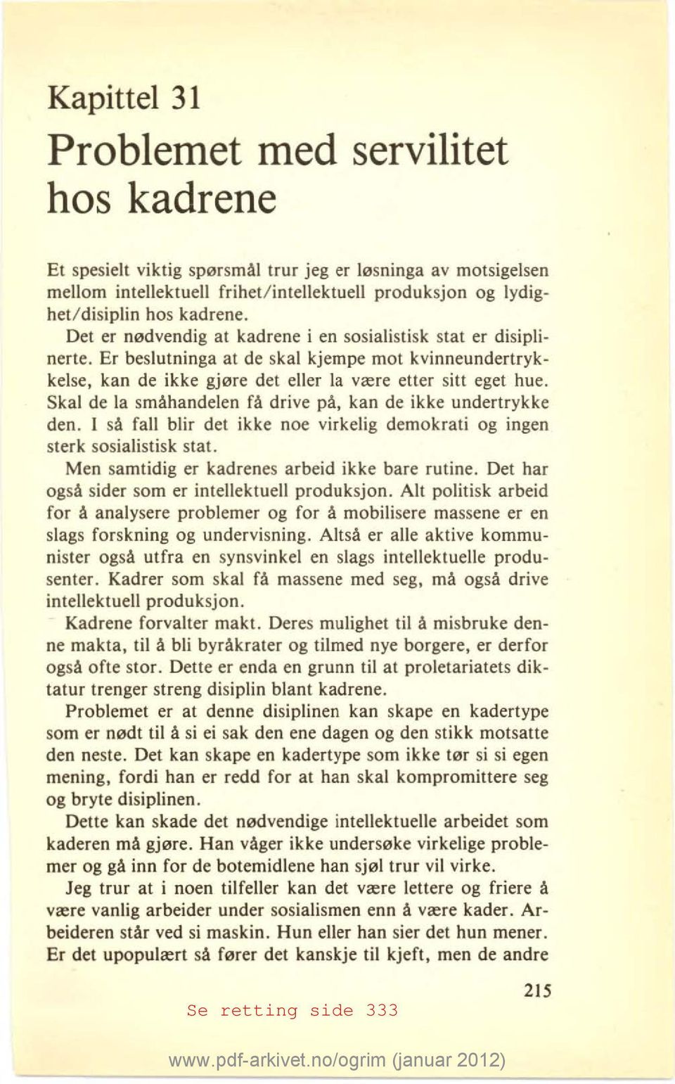 Skal de la småhandelen få drive på, kan de ikke undertrykke den. l så fall blir det ikke noe virkelig demokrati og ingen sterk sosialistisk stat. Men samtidig er kadrenes arbeid ikke bare rutine.