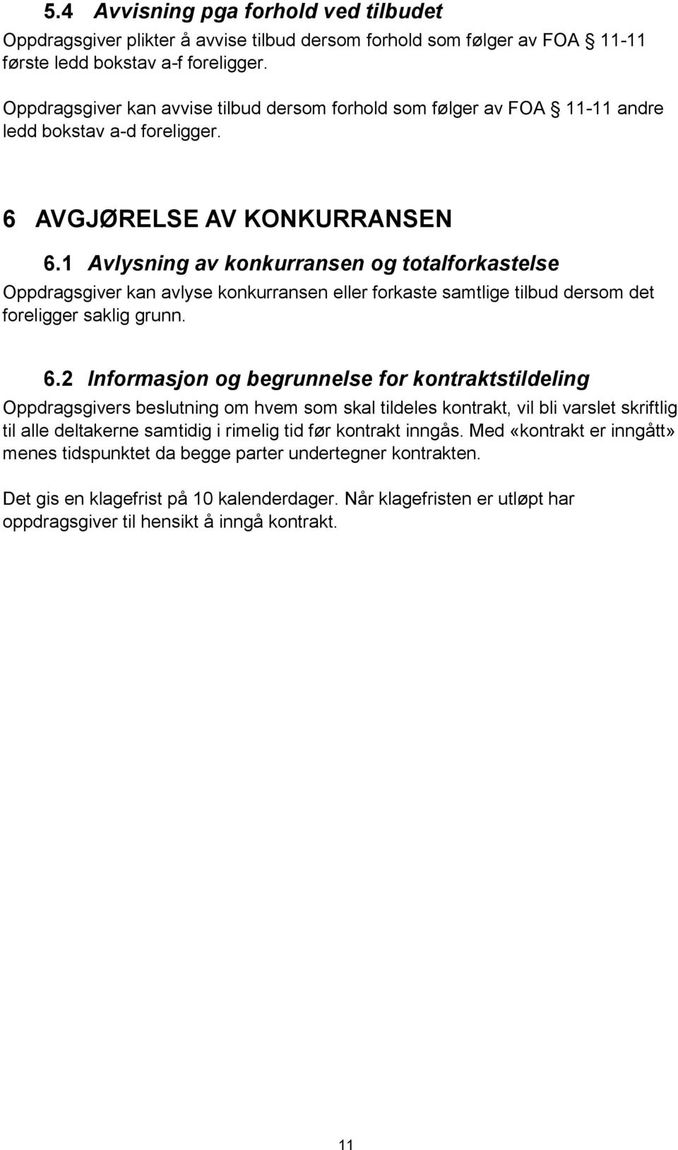 1 Avlysning av konkurransen og totalforkastelse Oppdragsgiver kan avlyse konkurransen eller forkaste samtlige tilbud dersom det foreligger saklig grunn. 6.