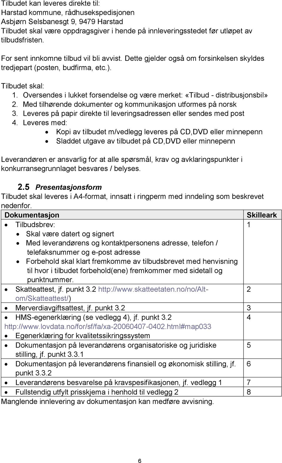 Oversendes i lukket forsendelse og være merket: «Tilbud - distribusjonsbil» 2. Med tilhørende dokumenter og kommunikasjon utformes på norsk 3.