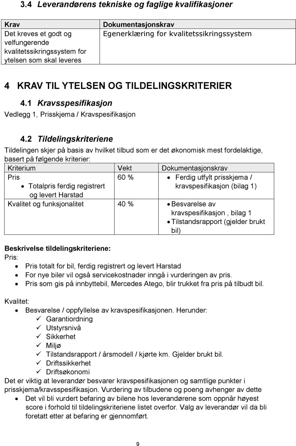 2 Tildelingskriteriene Tildelingen skjer på basis av hvilket tilbud som er det økonomisk mest fordelaktige, basert på følgende kriterier: Kriterium Vekt Dokumentasjonskrav Pris Totalpris ferdig