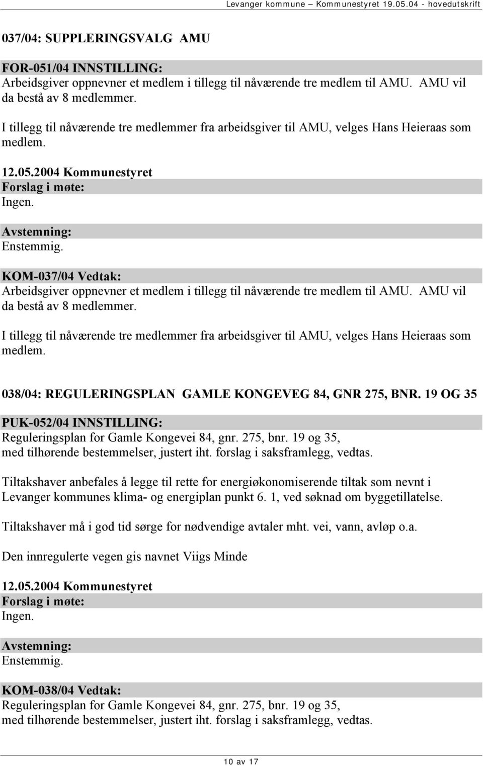 AMU vil da bestå av 8 medlemmer. I tillegg til nåværende tre medlemmer fra arbeidsgiver til AMU, velges Hans Heieraas som medlem. 038/04: REGULERINGSPLAN GAMLE KONGEVEG 84, GNR 275, BNR.