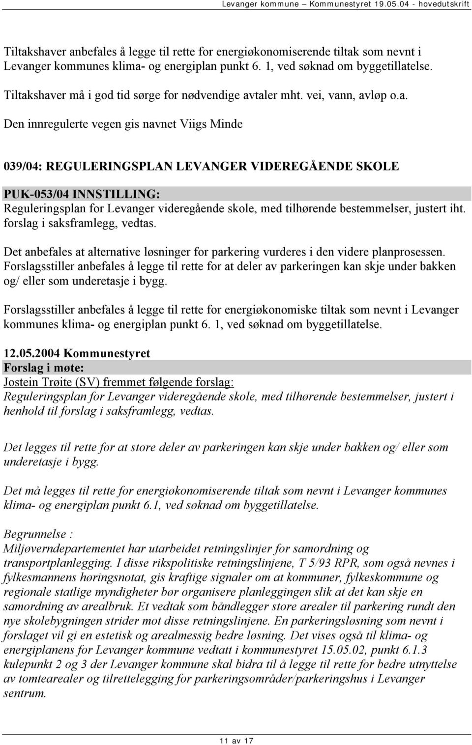 shaver må i god tid sørge for nødvendige avtaler mht. vei, vann, avløp o.a. Den innregulerte vegen gis navnet Viigs Minde 039/04: REGULERINGSPLAN LEVANGER VIDEREGÅENDE SKOLE PUK-053/04 INNSTILLING: