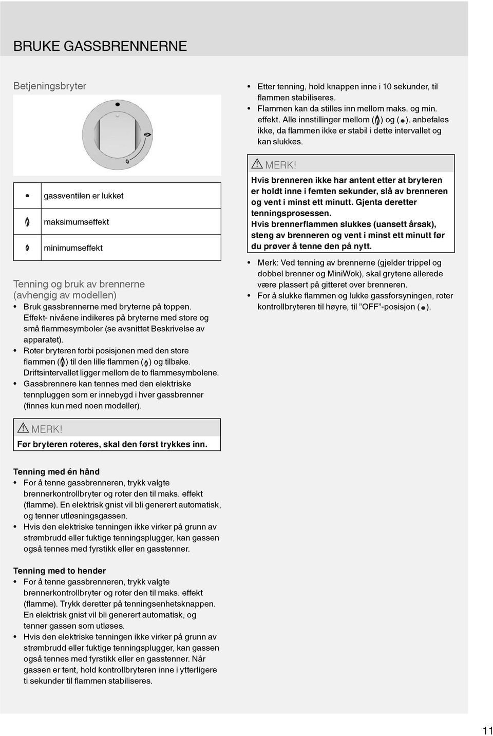 Roter bryteren forbi posisjonen med den store fl ammen ( ) til den lille fl ammen ( ) og tilbake. Driftsintervallet ligger mellom de to fl ammesymbolene.