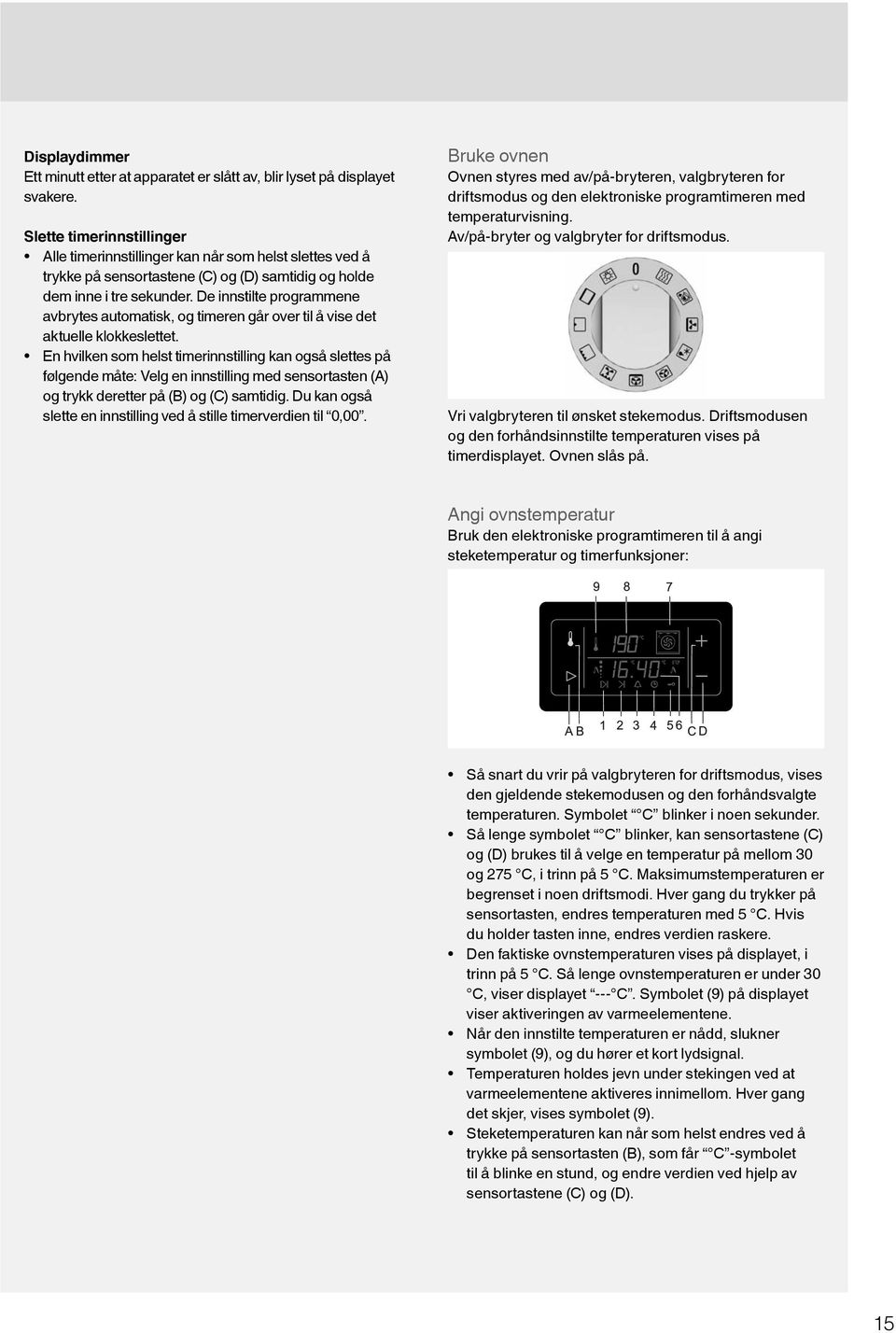 De innstilte programmene avbrytes automatisk, og timeren går over til å vise det aktuelle klokkeslettet.