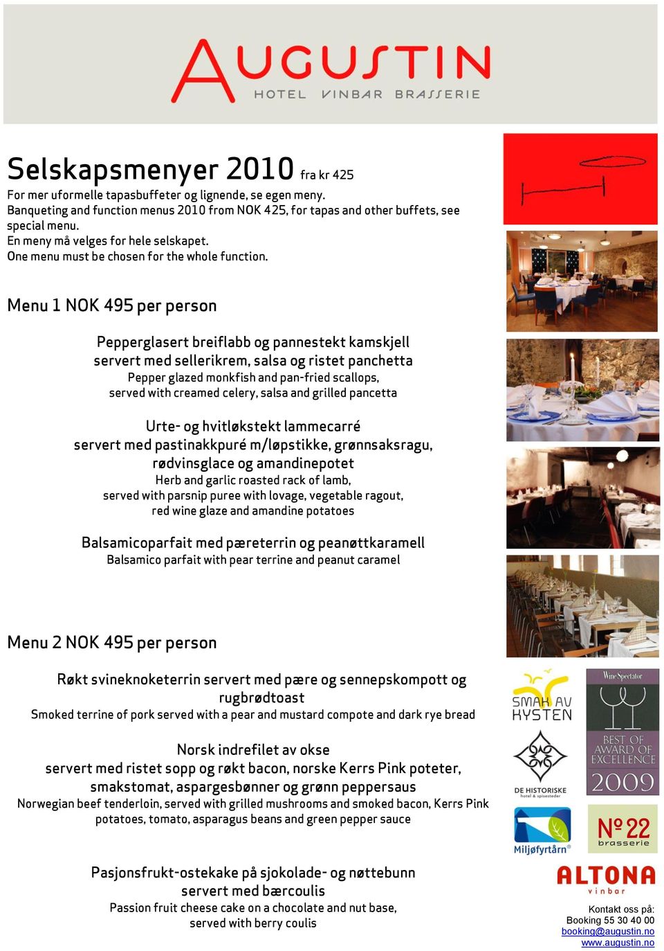 Menu 1 NOK 495 per person Pepperglasert breiflabb og pannestekt kamskjell servert med sellerikrem, salsa og ristet panchetta Pepper glazed monkfish and pan-fried scallops, served with creamed celery,