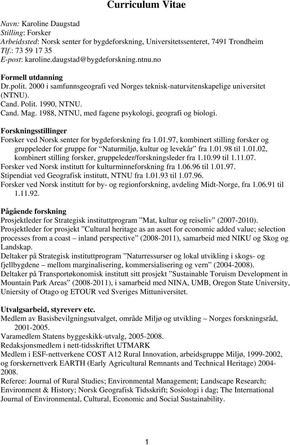 1988, NTNU, med fagene psykologi, geografi og biologi. Forskningsstillinger Forsker ved Norsk senter for bygdeforskning fra 1.01.