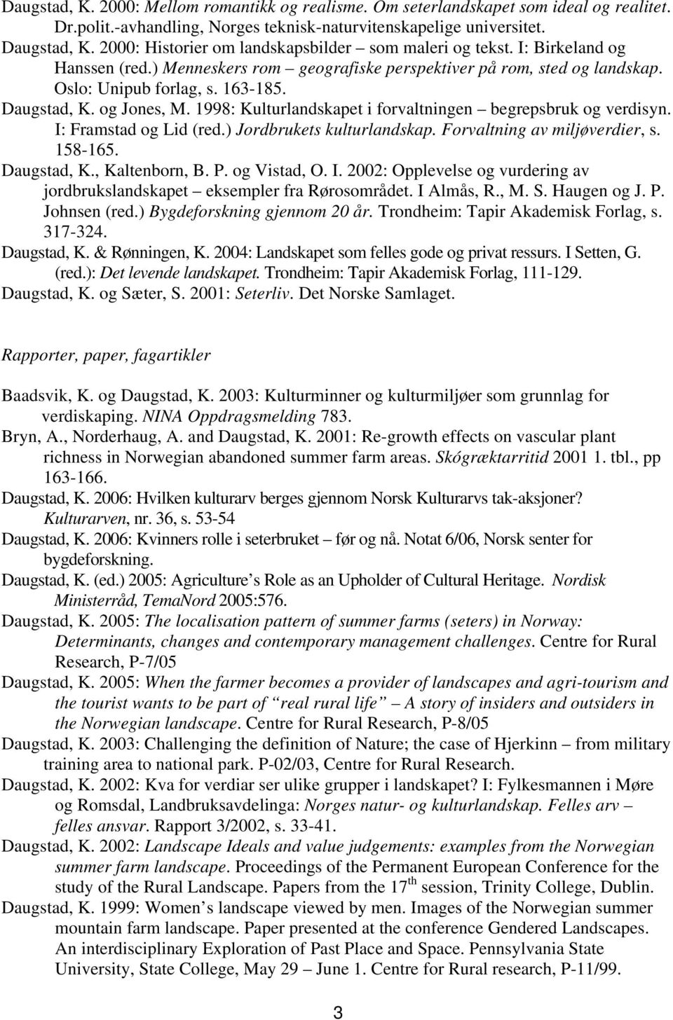 og Jones, M. 1998: Kulturlandskapet i forvaltningen begrepsbruk og verdisyn. I: Framstad og Lid (red.) Jordbrukets kulturlandskap. Forvaltning av miljøverdier, s. 158-165. Daugstad, K., Kaltenborn, B.