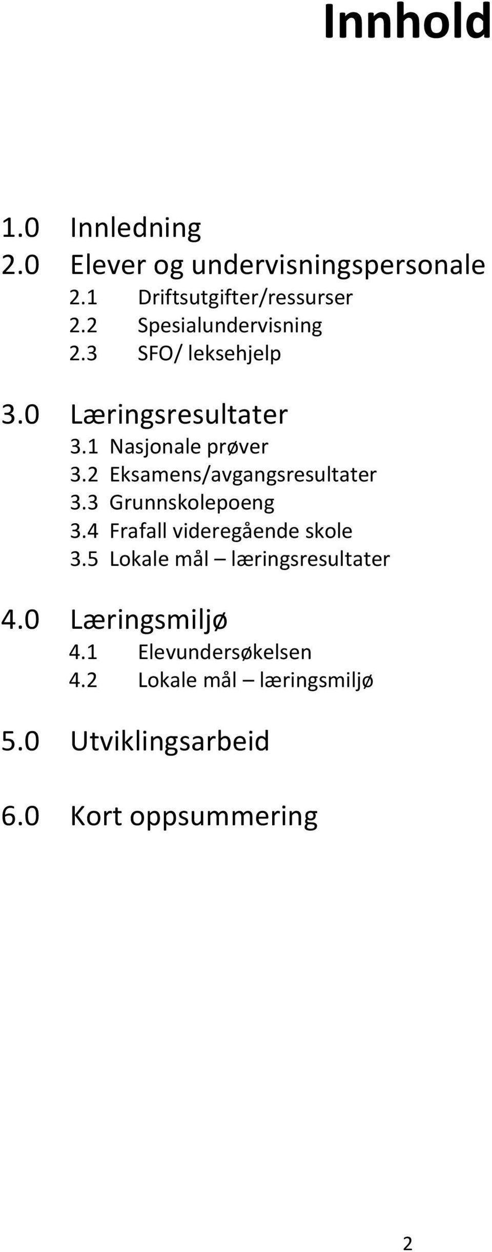 2 Eksamens/avgangsresultater 3.3 Grunnskolepoeng 3.4 Frafall videregående skole 3.