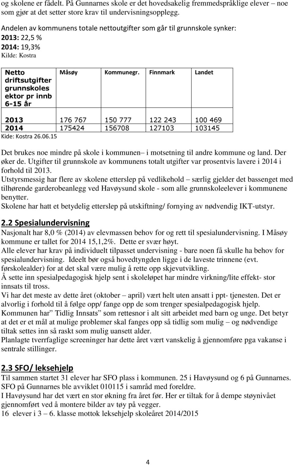 Finnmark Landet 2013 176 767 150 777 122 243 100 469 2014 175424 156708 127103 103145 Kide: Kostra 26.06.15 Det brukes noe mindre på skole i kommunen i motsetning til andre kommune og land.