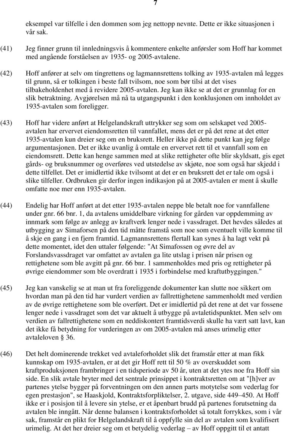 (42) Hoff anfører at selv om tingrettens og lagmannsrettens tolking av 1935-avtalen må legges til grunn, så er tolkingen i beste fall tvilsom, noe som bør tilsi at det vises tilbakeholdenhet med å