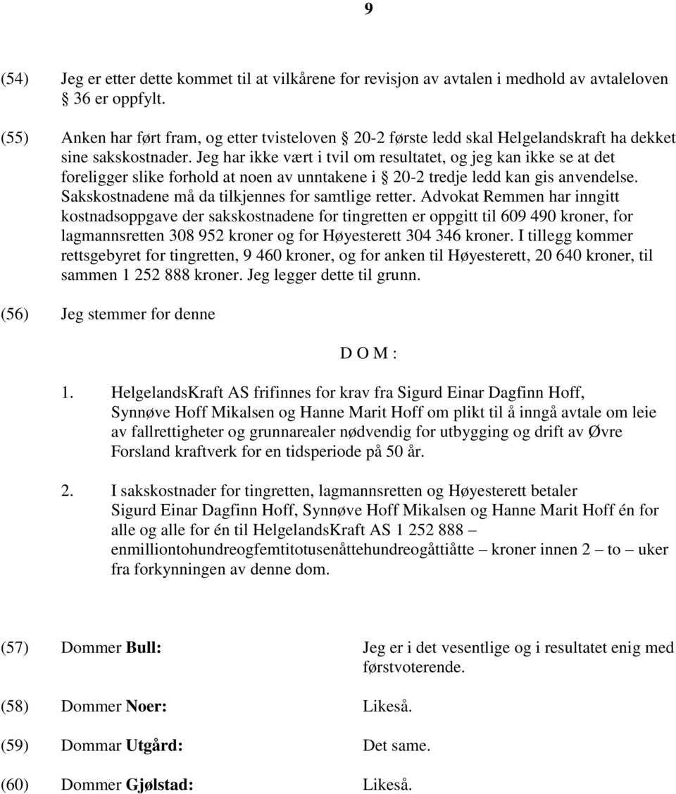 Jeg har ikke vært i tvil om resultatet, og jeg kan ikke se at det foreligger slike forhold at noen av unntakene i 20-2 tredje ledd kan gis anvendelse.