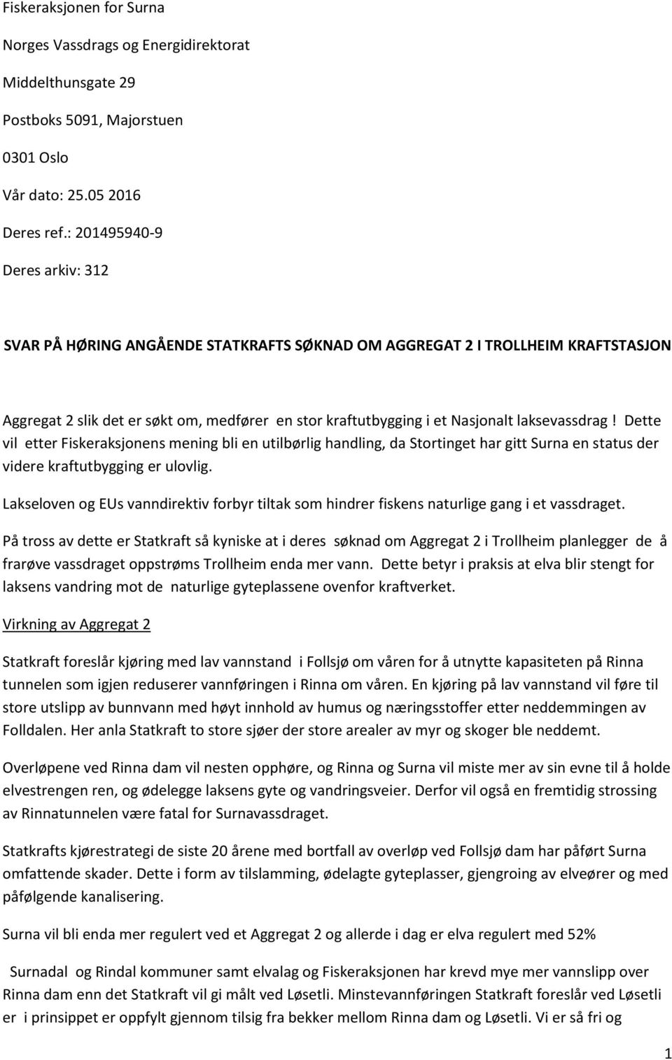 laksevassdrag! Dette vil etter Fiskeraksjonens mening bli en utilbørlig handling, da Stortinget har gitt Surna en status der videre kraftutbygging er ulovlig.