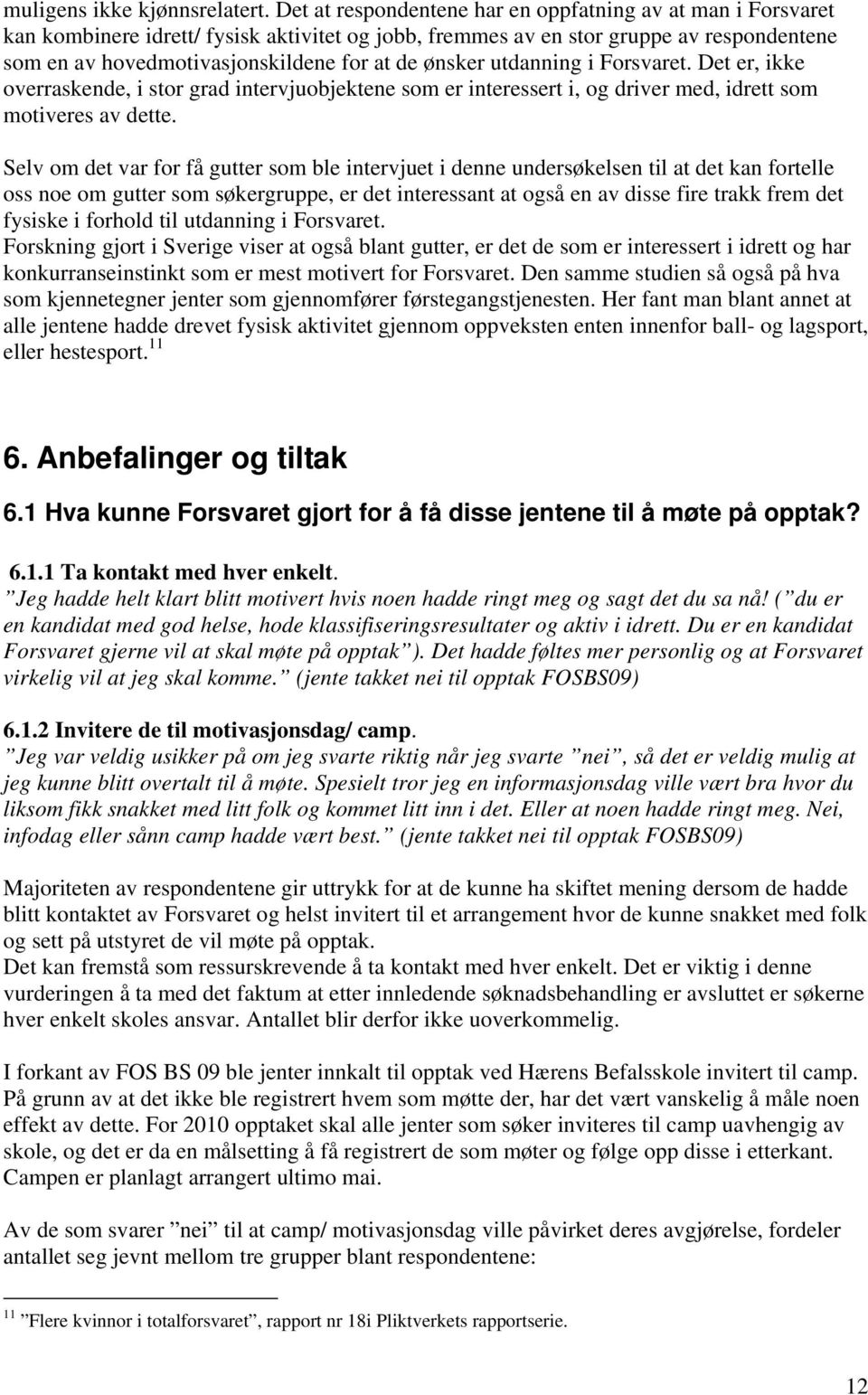 ønsker utdanning i Forsvaret. Det er, ikke overraskende, i stor grad intervjuobjektene som er interessert i, og driver med, idrett som motiveres av dette.