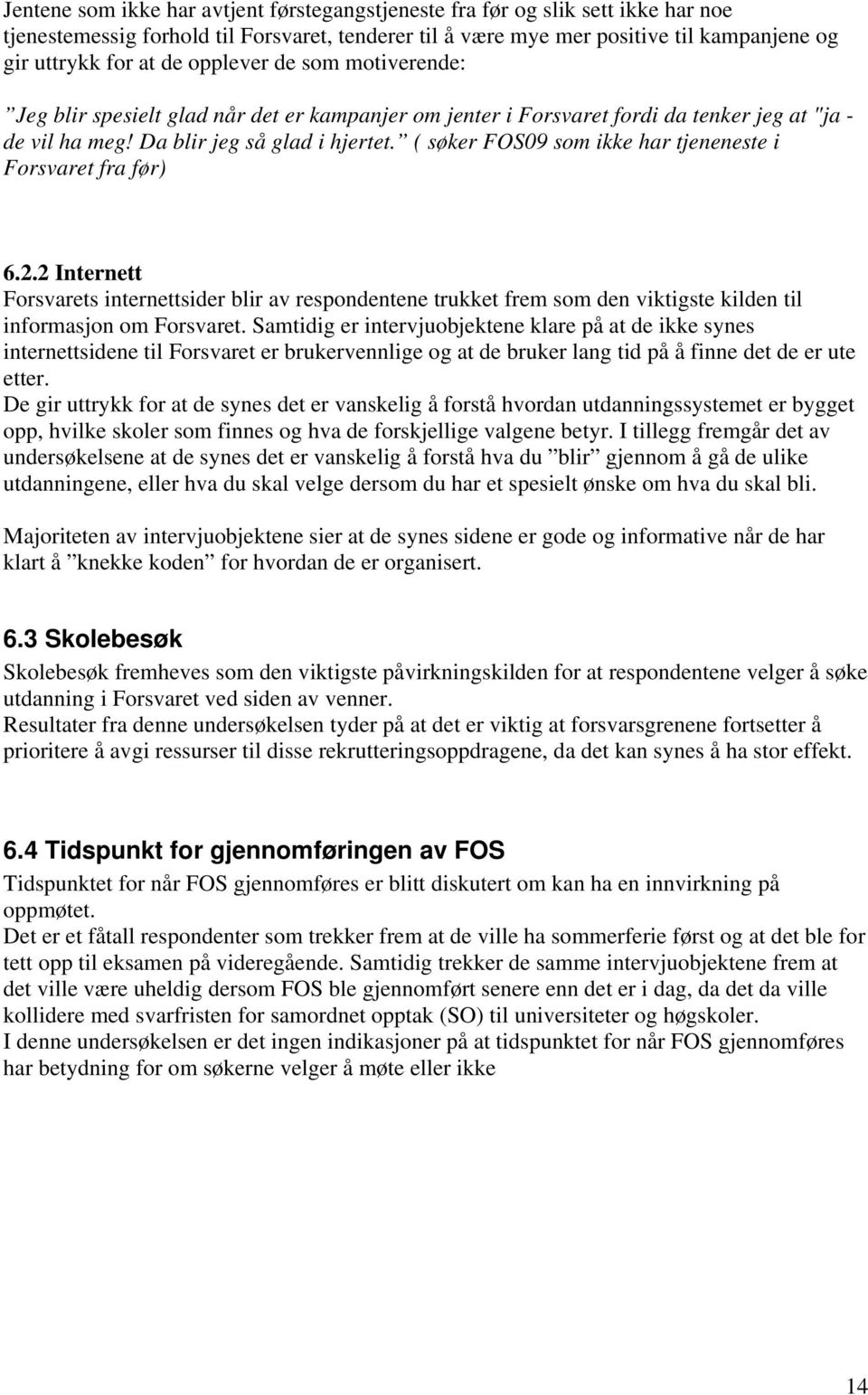 ( søker FOS09 som ikke har tjeneneste i Forsvaret fra før) 6.2.2 Internett Forsvarets internettsider blir av respondentene trukket frem som den viktigste kilden til informasjon om Forsvaret.