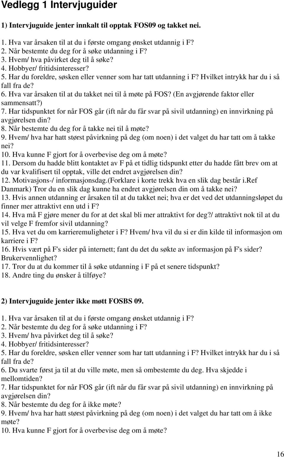 Hvilket intrykk har du i så fall fra de? 6. Hva var årsaken til at du takket nei til å møte på FOS? (En avgjørende faktor eller sammensatt?) 7.