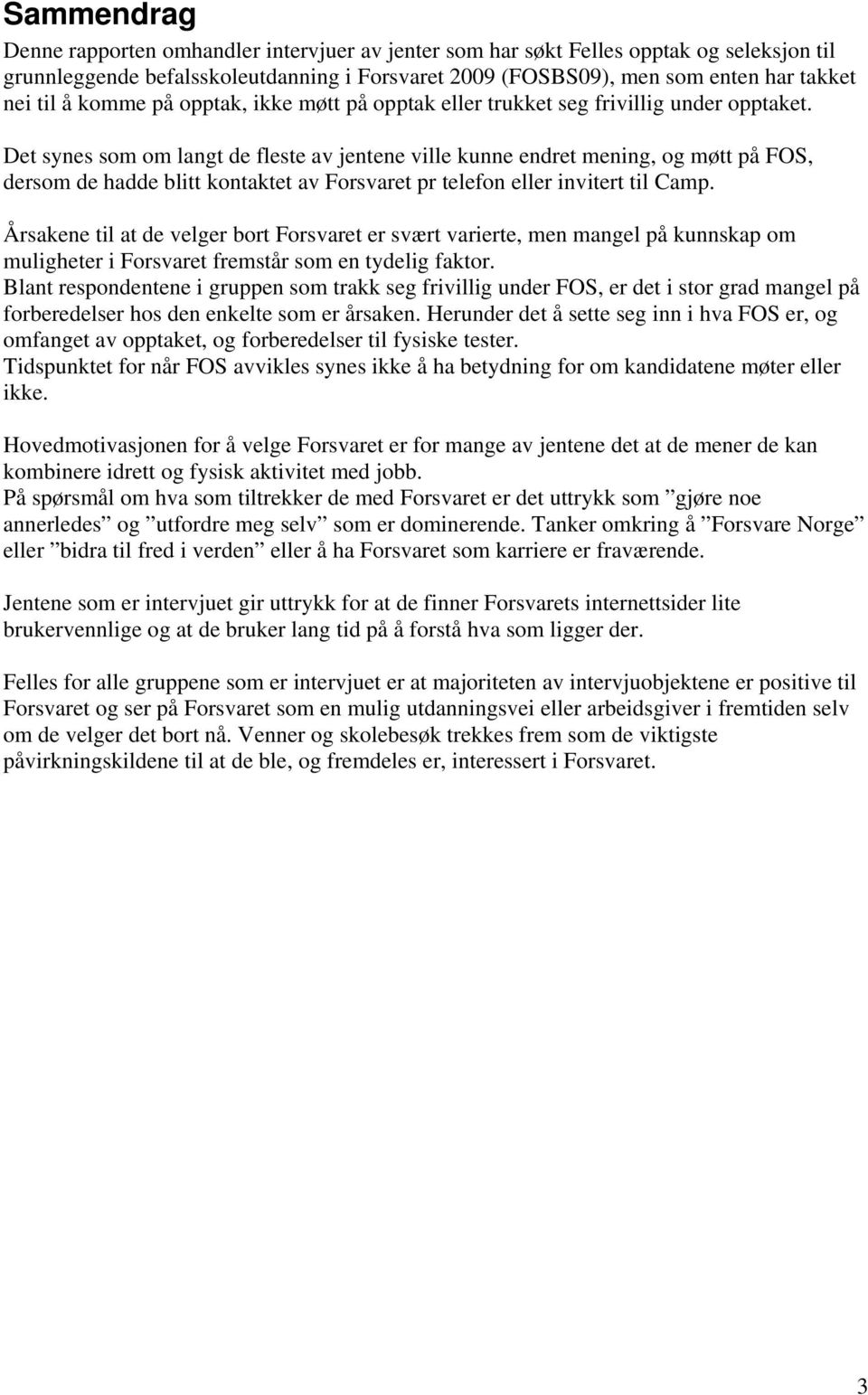 Det synes som om langt de fleste av jentene ville kunne endret mening, og møtt på FOS, dersom de hadde blitt kontaktet av Forsvaret pr telefon eller invitert til Camp.