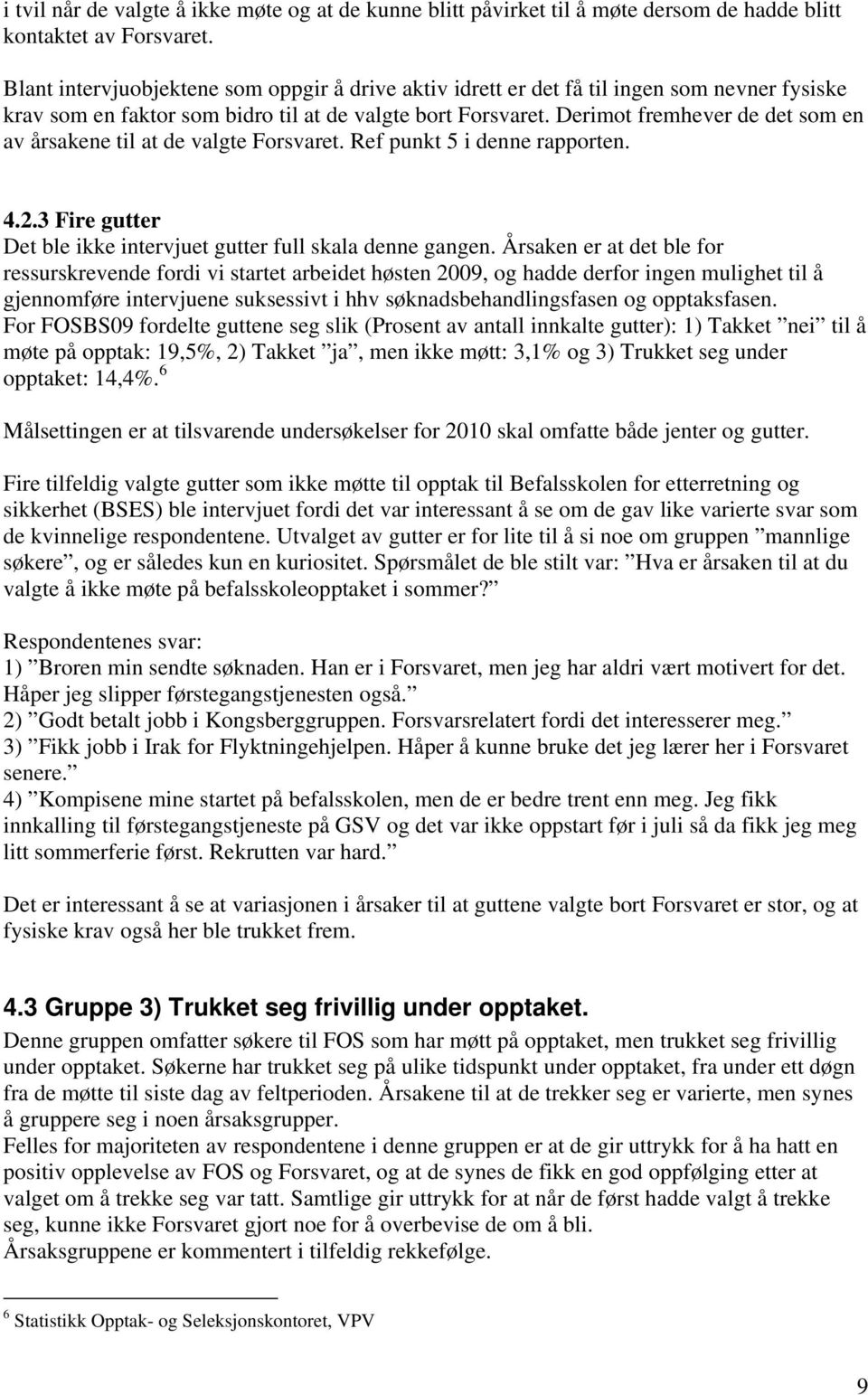 Derimot fremhever de det som en av årsakene til at de valgte Forsvaret. Ref punkt 5 i denne rapporten. 4.2.3 Fire gutter Det ble ikke intervjuet gutter full skala denne gangen.