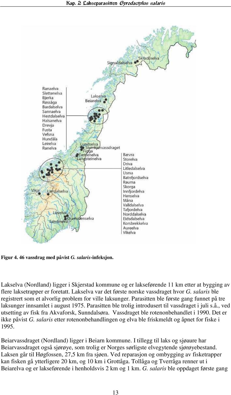 salaris ble registrert som et alvorlig problem for ville laksunger. Parasitten ble første gang funnet på tre laksunger innsamlet i august 1975.