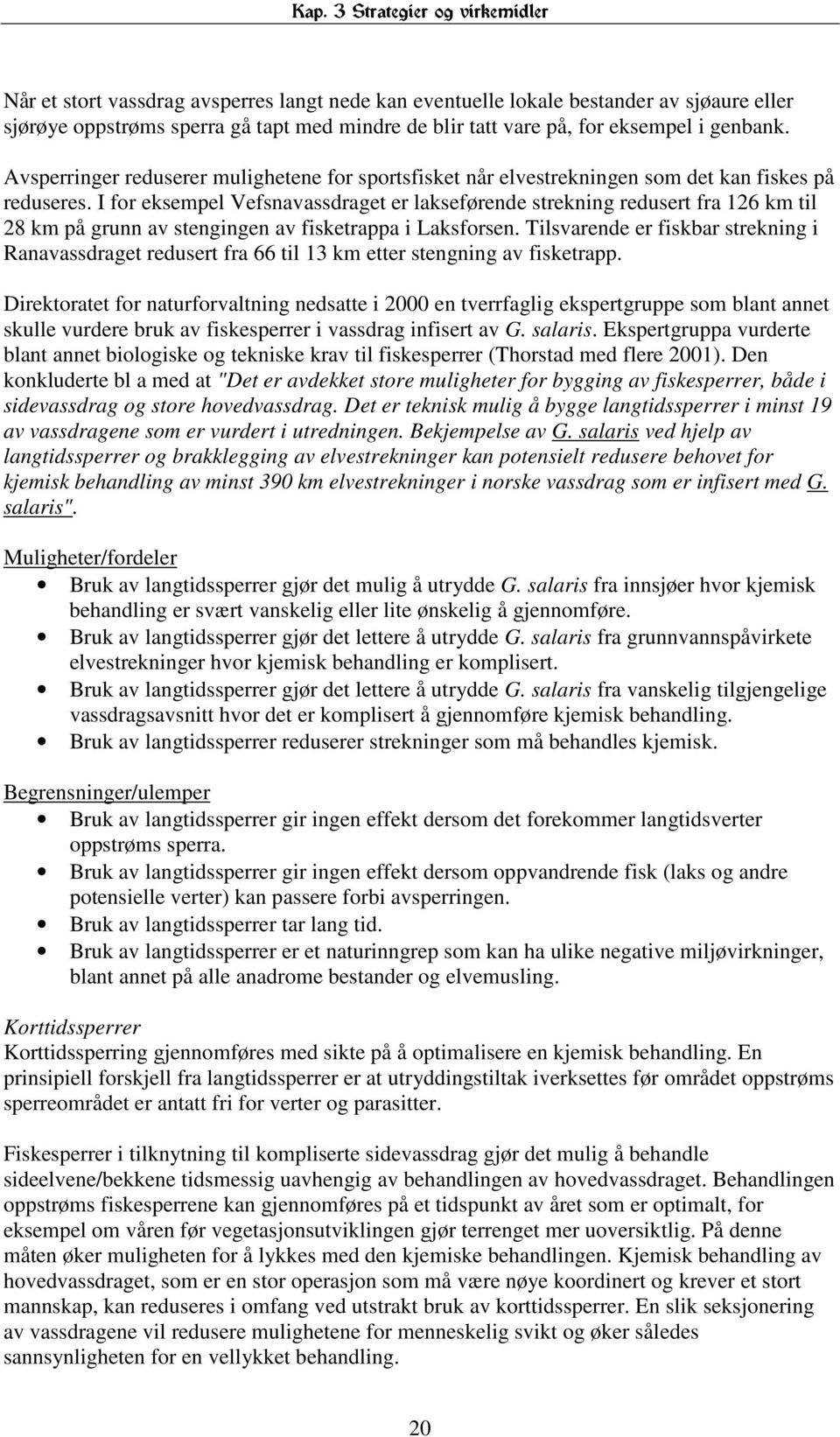 I for eksempel Vefsnavassdraget er lakseførende strekning redusert fra 126 km til 28 km på grunn av stengingen av fisketrappa i Laksforsen.