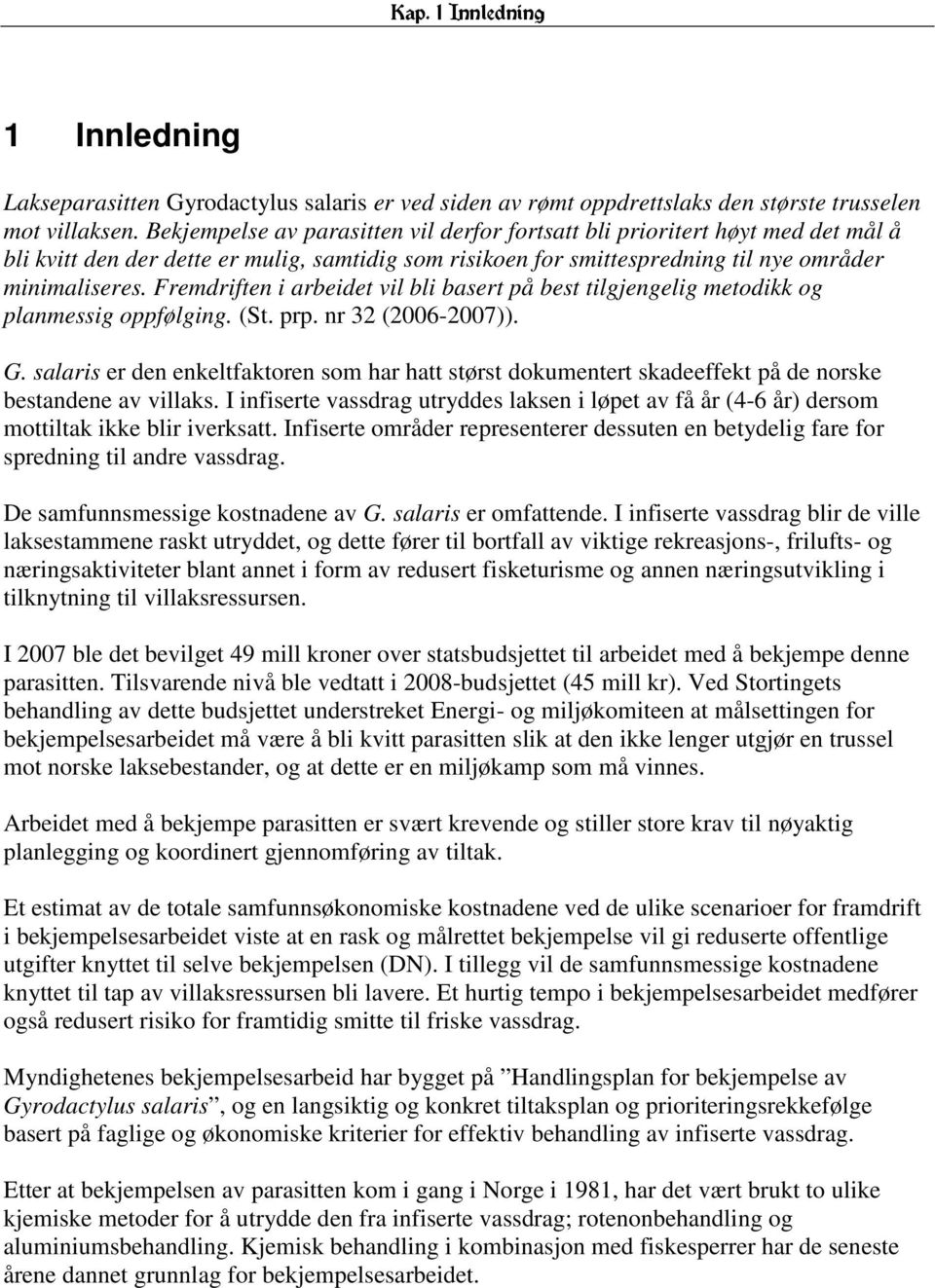 Fremdriften i arbeidet vil bli basert på best tilgjengelig metodikk og planmessig oppfølging. (St. prp. nr 32 (2006-2007)). G.