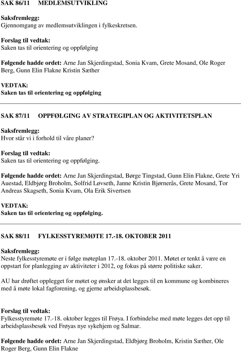 SAK 87/11 OPPFØLGING AV STRATEGIPLAN OG AKTIVITETSPLAN Hvor står vi i forhold til våre planer? Saken tas til orientering og oppfølging.