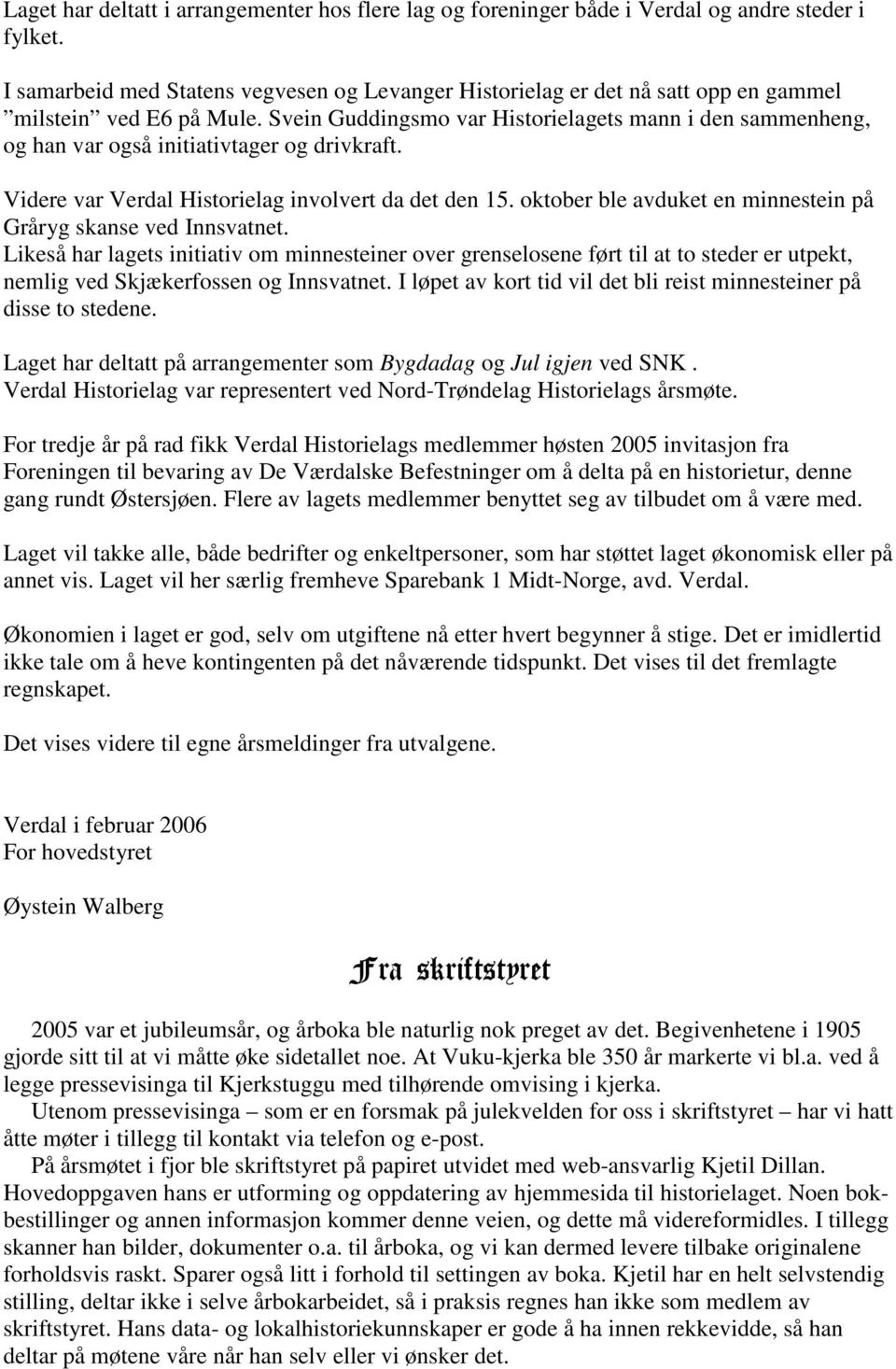 Svein Guddingsmo var Historielagets mann i den sammenheng, og han var også initiativtager og drivkraft. Videre var Verdal Historielag involvert da det den 15.