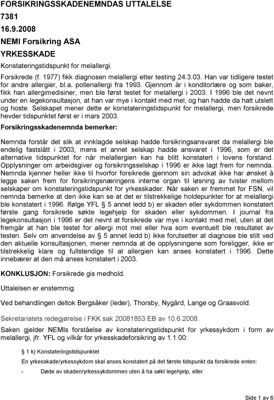 I 1996 ble det nevnt under en legekonsultasjon, at han var mye i kontakt med mel, og han hadde da hatt utslett og hoste.