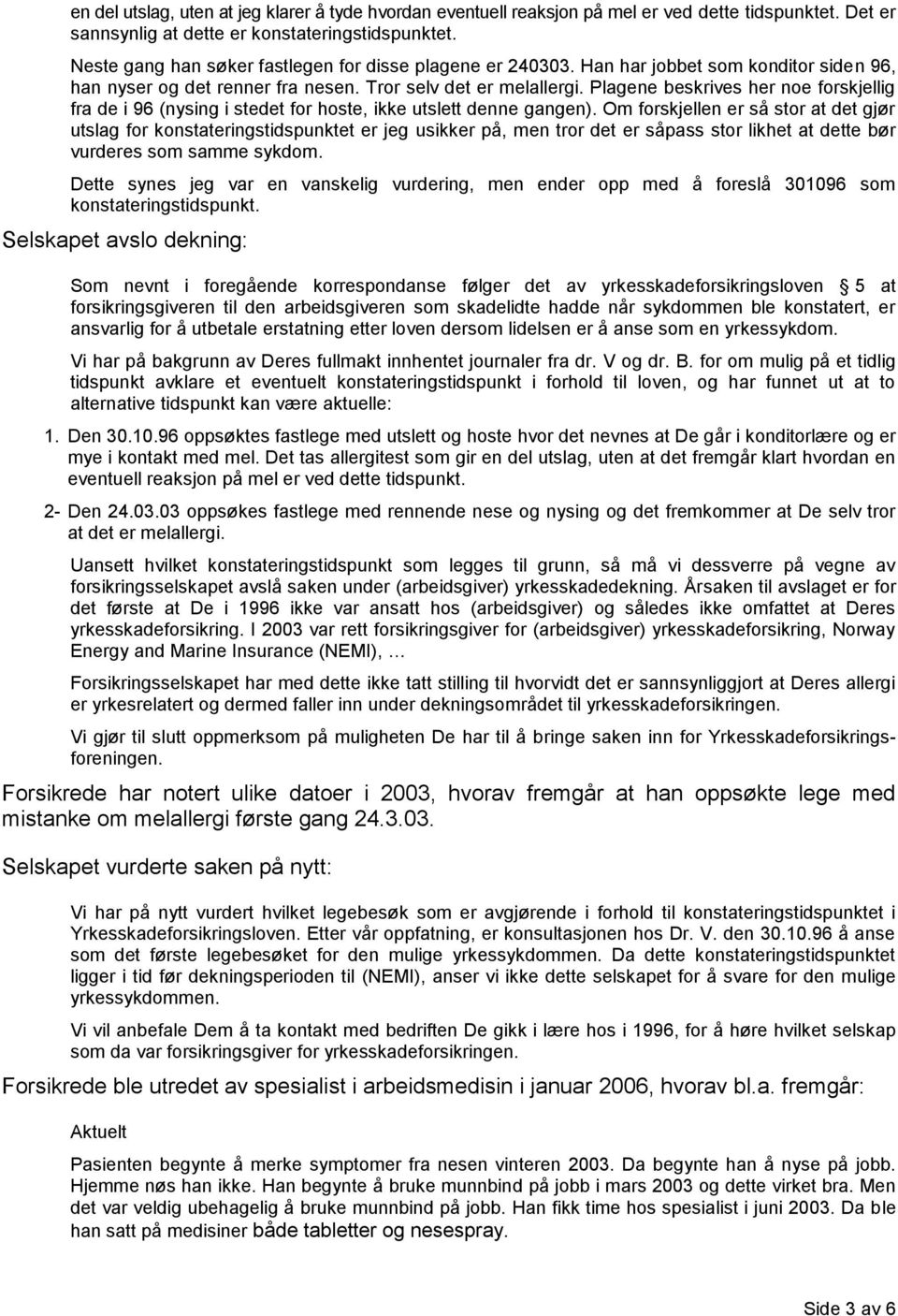 Plagene beskrives her noe forskjellig fra de i 96 (nysing i stedet for hoste, ikke utslett denne gangen).