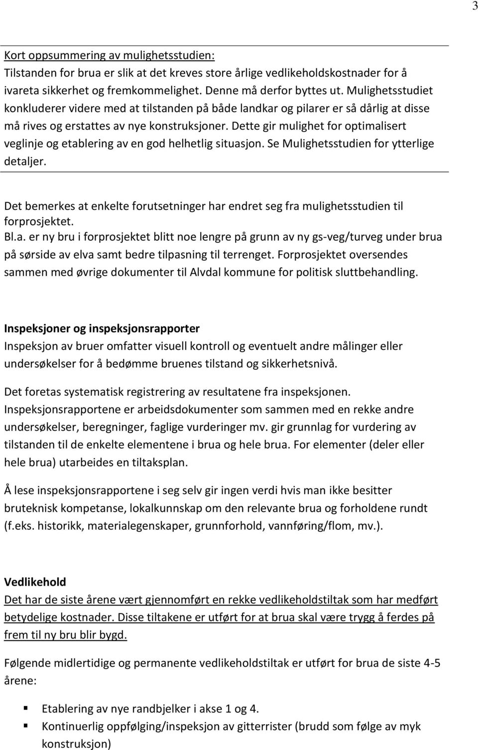 Dette gir mulighet for optimalisert veglinje og etablering av en god helhetlig situasjon. Se Mulighetsstudien for ytterlige detaljer.